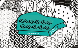 Virada
maker
Janeiro.17
no
Paço
Alfândega
 