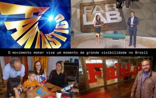 O movimento maker vive um momento de grande visibilidade no Brasil
 