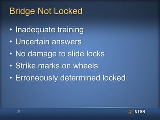 Bridge Not Locked
• Inadequate training
• Uncertain answers
• No damage to slide locks
• Strike marks on wheels
• Erroneously determined locked
29
 