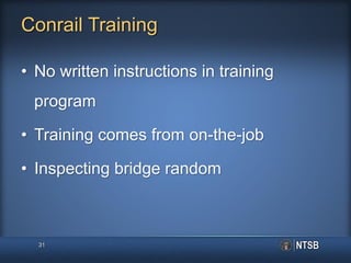 Conrail Training
• No written instructions in training
program
• Training comes from on-the-job
• Inspecting bridge random
31
 