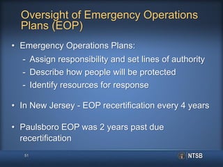 • Emergency Operations Plans:
- Assign responsibility and set lines of authority
- Describe how people will be protected
- Identify resources for response
• In New Jersey - EOP recertification every 4 years
• Paulsboro EOP was 2 years past due
recertification
51
Oversight of Emergency Operations
Plans (EOP)
 