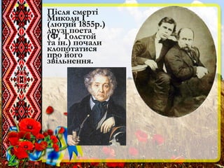 Після смерті
Миколи І
(лютий 1855р.)
друзі поета
(Ф. Толстой
та ін.) почали
клопотатися
про його
звільнення.
 