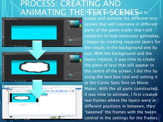 PROCESS: CREATING AND
ANIMATING THE TEXT SCENESThe next part of the plan was to
create and animate the different text
scen...