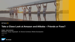 PUBLIC
Take a Close Look at Amazon and Alibaba – Friends or Foes?
PANEL DISCUSSION
Moderator: Krupa Singampalli, Sr. Director Commerce Market Development
October 18, 2017
 