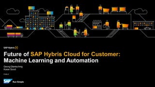 PUBLIC
Georg Glantschnig
Karan Sood
Future of SAP Hybris Cloud for Customer:
Machine Learning and Automation
 