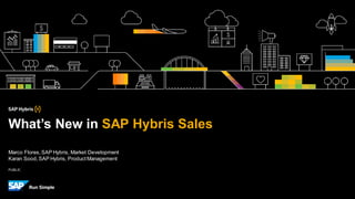 PUBLIC
Marco Flores,SAP Hybris, Market Development
Karan Sood,SAP Hybris, ProductManagement
What’s New in SAP Hybris Sales
 