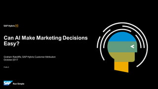 PUBLIC
Graham Ratcliffe,SAP Hybris CustomerAttribution
October2017
Can AI Make Marketing Decisions
Easy?
 