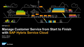 David J. Moore
October2017
Manage Customer Service from Start to Finish
with SAP Hybris Service Cloud
 