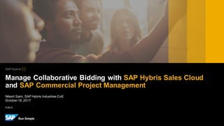 PUBLIC
Nitesh Saini, SAP Hybris Industries CoE
October18,2017
Manage Collaborative Bidding with SAP Hybris Sales Cloud
and SAP Commercial Project Management
 
