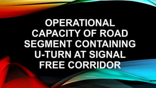 OPERATIONAL
CAPACITY OF ROAD
SEGMENT CONTAINING
U-TURN AT SIGNAL
FREE CORRIDOR
 