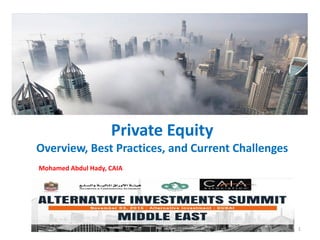Private Equity
Overview, Best Practices, and Current Challenges
Mohamed Abdul Hady, CAIA
1
 