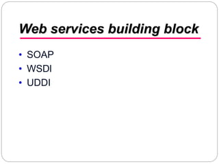 Web services building block
• SOAP
• WSDl
• UDDI
 