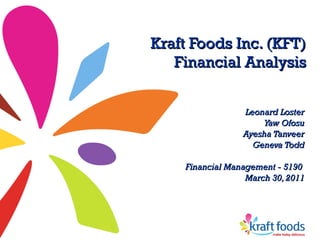 Kraft Foods Inc. (KFT) Financial Analysis Leonard Loster Yaw Ofosu Ayesha Tanveer Geneva Todd Financial Management - 5190  March 30, 2011 