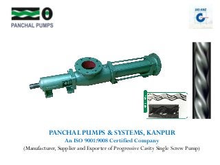 PANCHAL PUMPS & SYSTEMS, KANPUR
An ISO 9001:9008 Certified Company
(Manufacturer, Supplier and Exporter of Progressive Cavity Single Screw Pump)
 