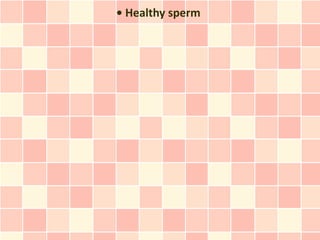 • Healthy sperm
 
