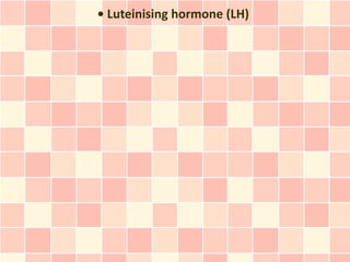 • Luteinising hormone (LH)
 