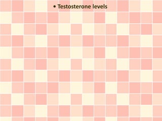 • Testosterone levels
 