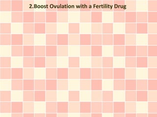 2.Boost Ovulation with a Fertility Drug
 