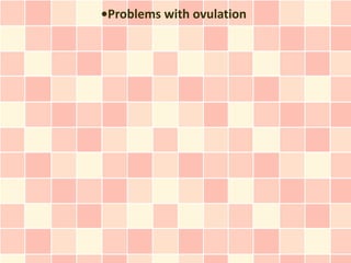 •Problems with ovulation
 