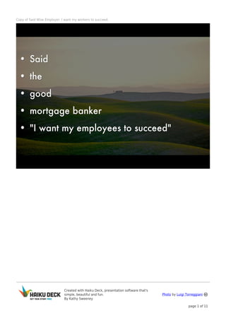Created with Haiku Deck, presentation software that's
simple, beautiful and fun.
By Kathy Sweeney
Photo by Luigi Torreggiani
page 1 of 11
Copy of Said Wise Employer: I want my workers to succeed.
 
