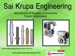 Manufacturer & Exporter of Automotive
                          Engine Components




© Sai Krupa Engineering, All Rights Reserved

               www.saikrupaengineering.com
 