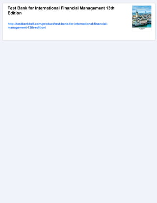 Test Bank for International Financial Management 13th
Edition
http://testbankbell.com/product/test-bank-for-international-financial-
management-13th-edition/
 