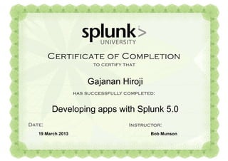 19 March 2013 Bob Munson
Gajanan Hiroji
Developing apps with Splunk 5.0
 