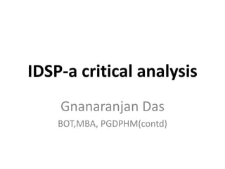 IDSP-a critical analysis
Gnanaranjan Das
BOT,MBA, PGDPHM(contd)
 
