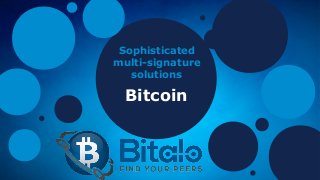 Sophisticated 
multi-signature 
solutions 
Bitcoin 
 