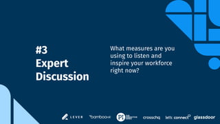 #3
Expert
Discussion
What measures are you
using to listen and
inspire your workforce
right now?
 