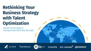 Rethinking Your
Business Strategy
with Talent
Optimization
Welcome to the webinar!
Starting at 10am (PST), May 19th, 2020
 