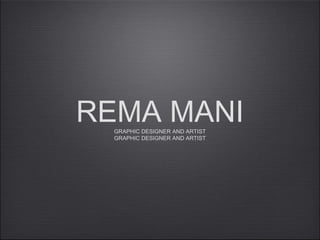 REMA MANIGRAPHIC DESIGNER AND ARTIST
GRAPHIC DESIGNER AND ARTIST
 