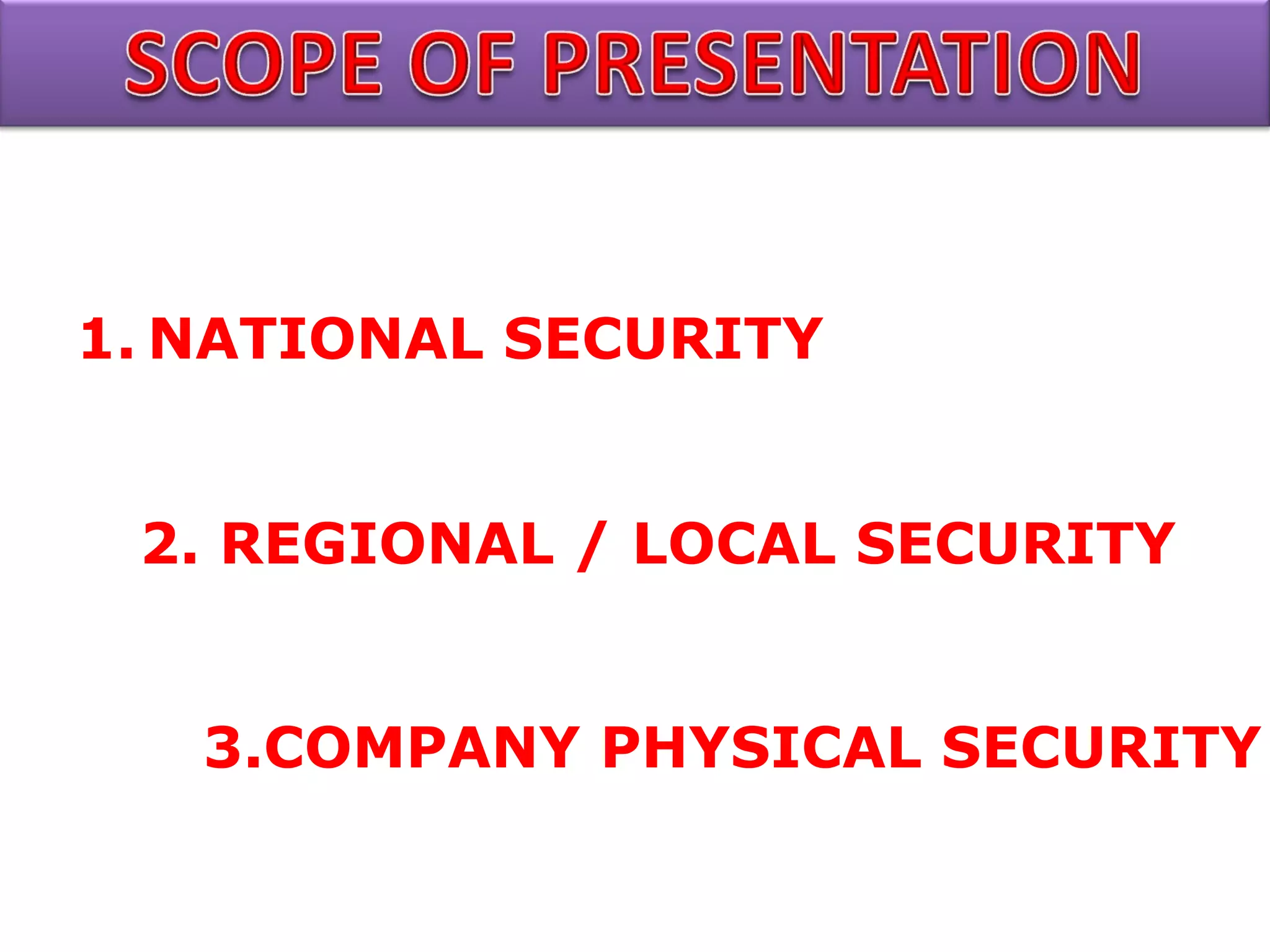 1. NATIONAL SECURITY
2. REGIONAL / LOCAL SECURITY
3.COMPANY PHYSICAL SECURITY
 