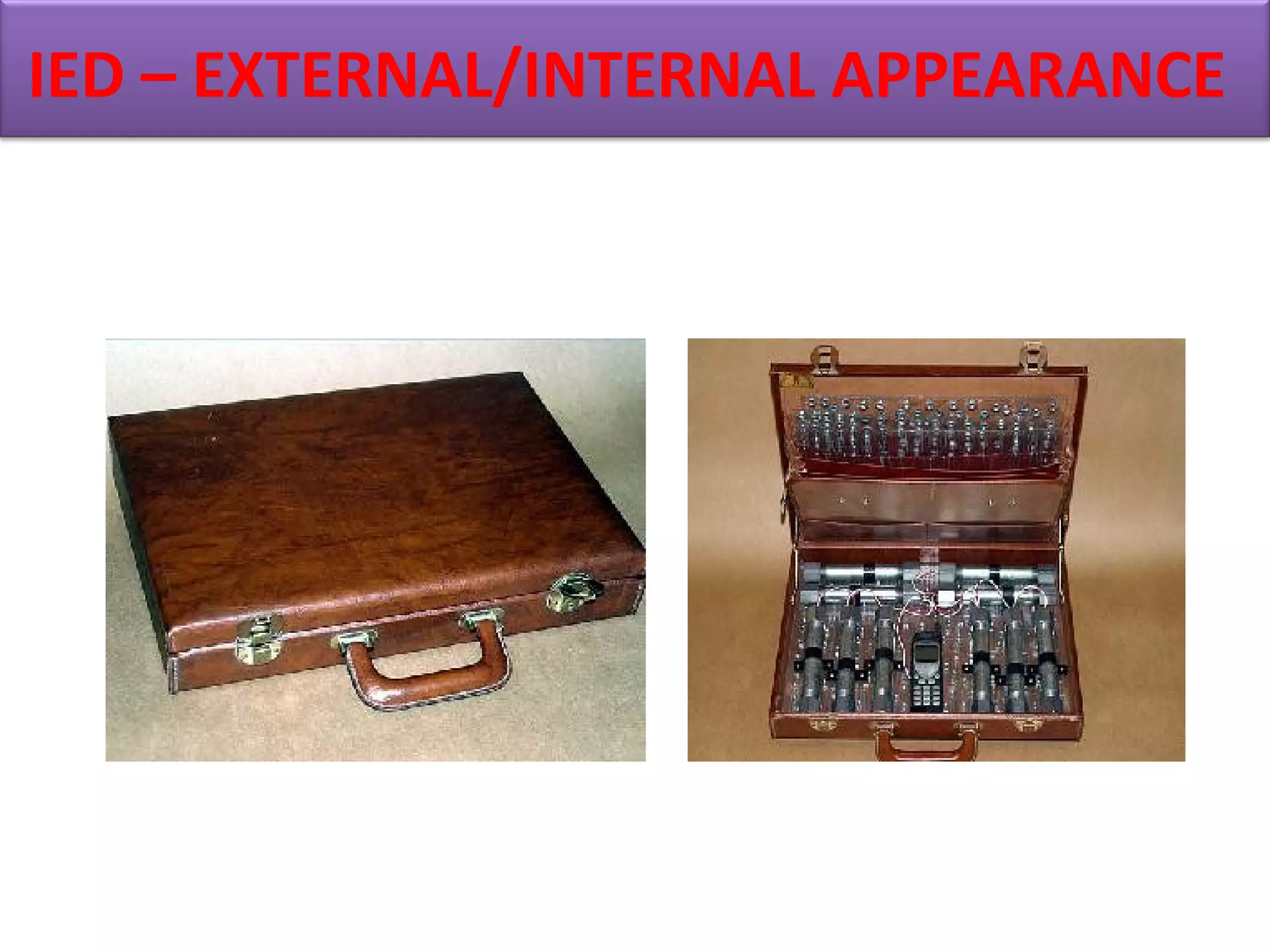 IED – EXTERNAL/INTERNAL APPEARANCE
 