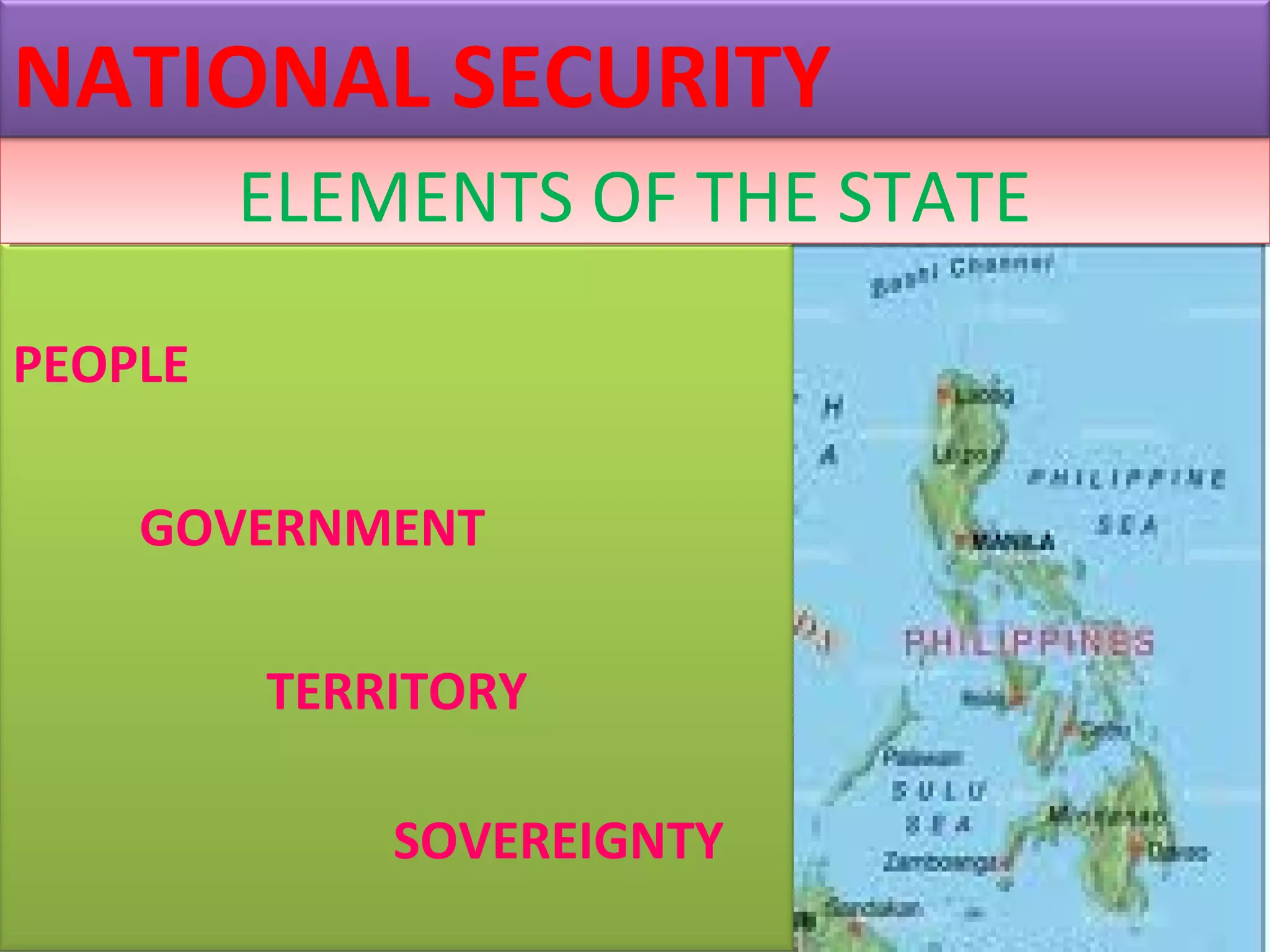 PEOPLE
GOVERNMENT
TERRITORY
SOVEREIGNTY
ELEMENTS OF THE STATEELEMENTS OF THE STATE
NATIONAL SECURITY
 