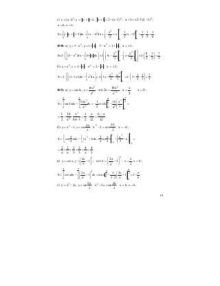 19
г) 2
y (x-1) , y - x 1 2;= = + + 2
1)-(x-21x =+ ; 2
1)-(x21x m±=+ ;
x 0, x 1;= =
( )
1 121 1
2 3
0 0 00
x 1 1 1 1
S x 1 2 dx (x 1) dx x (x 1)
2 3 2 3 6
⎛ ⎞
= − + + − − = − + − − = − =⎜ ⎟∫ ∫ ⎜ ⎟
⎝ ⎠
.
1050. а) 2
y 3 x , y 1 x ;= − = + x1x3 2
+=− ; 1x ±= ;
1 1
3 21 1
2
0 0
0 0
x x 8 3 7
S=2 (3 x )dx (1+ x )dx =2 3x x+ =2 .
3 2 3 2 3
⎛ ⎞⎛ ⎞ ⎛ ⎞⎛ ⎞ ⎛ ⎞⎜ ⎟⋅ − − − − ⋅ − =⎜ ⎟ ⎜ ⎟∫ ∫⎜ ⎟ ⎜ ⎟⎜ ⎟⎜ ⎟ ⎜ ⎟ ⎝ ⎠⎜ ⎟⎝ ⎠ ⎝ ⎠ ⎝ ⎠⎝ ⎠
б) 2
y x , y 2 x ;= = − x2x2
−= ; 1x ±= ;
1
2 31 1
2
0 0
0
x x 1 1 7
S 2 (2 | x |)dx x dx 2 3x 2 2 .
2 3 2 3 3
⎛ ⎞⎛ ⎞ ⎛ ⎞
= ⋅ − − = − − = ⋅ − − =⎜ ⎟∫ ∫⎜ ⎟ ⎜ ⎟⎜ ⎟ ⎝ ⎠⎝ ⎠ ⎝ ⎠
1051. а)
2
2
16x
y sin2x, y ;= =
π 2
2
16x
x2sin
π
= ; 0x
4
x =
π
= ;
2 3 44 4 4
2 2
0 0 0 0
16x 1 16 x
S sin 2xdx dx сos2x
2 3
ππ π π
⎛ ⎞
= − = − − =⎜ ⎟∫ ∫ ⎜ ⎟π π ⎝ ⎠
12
6
122
1
364
16
2
1 3
2
π−
=
π
−=
⋅
π
⋅
π
−= .
б) 2 x
y x 1, y cos ;
2
π
= − =
2
x
cos1x2 π
=− ; 1x ±= ;
11 31 1
2
1 1 1 1
2 x
S cos xdx (x 1)dx sin x x
2 2 3− − − −
⎛ ⎞π π
= − − = − − =⎜ ⎟∫ ∫ ⎜ ⎟π ⎝ ⎠
3
44
3
2
3
222
+
π
=++
π
+
π
= .
в)
2
2x
y cosx, y 1 ;
⎛ ⎞
= = −⎜ ⎟
π⎝ ⎠
2
1
2x
xcos ⎟
⎠
⎞
⎜
⎝
⎛
−
π
= ; x , x 0
2
π
= = ;
22 2 22
0
0 0 0
2x 2x
S cosxdx 1 dx sin x 1 1 .
3 2 6
π π ππ
π π⎛ ⎞ ⎛ ⎞
= − − = − − = −∫ ∫ ⎜ ⎟ ⎜ ⎟
π ⋅ π⎝ ⎠ ⎝ ⎠
г) 2 x
y x 2x, y sin ;
2
π
= − = 2 x
x 2x sin ;
2
π
− = x 0, x 2;= =
 