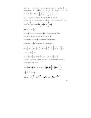 23
1058. а) 3
у х , х 0,= = 2
у(1) 1; у' 3х ; у'(1) 3;= = = 2х3у −= —
касательная к графику у = х3
в точке х = 1;
114 21 1
3
0 0 0 0
x 3x 1 3 3
S x dx (3x 2)dx 2x 2 .
4 2 4 2 4
⎛ ⎞
= − − = − − = − + =⎜ ⎟∫ ∫ ⎜ ⎟
⎝ ⎠
б) ху 3
= ; 2
y'(x) 3x ; у'(0) 0; y(0) 0; у'(1) 3; y(1) 1;= = = = =
y 0, у 3х 2= = − — касательная к графику у = х3
в точках х = 0 и х =1;
22
14 21 33
3
0 0 0 0
x 3x 1
S x dx (3x 2)dx 2x .
4 2 12
⎛ ⎞
= − − = − − =⎜ ⎟∫ ∫ ⎜ ⎟
⎝ ⎠
1059. а) 2
x
2
1
3y −= ;
( )2 2 2 2
0 0 0 0 0 0 0 0
1 1 1
y 3 x x x x x x x x 3 x x x 3.
2 2 2
= − − − = − − + + = − + +
1x'y 0 −=−= , 1x'y 0 =−= ; 1x0 = , 1x0 −= ;
2
7
x3
2
1
xy +−=++−= , — искомые касательные;
2
7
xy += ;
2
7
xx
2
1
3 2
+−=− ; 2
x 2x 1 0; x 1;− + = =
1 1
2 31 1
2
0 0
0 0
7 1 x 7 x
S 2 x dx 3 x dx 2 x 2 3x
2 2 2 2 6
⎛ ⎞ ⎛ ⎞⎛ ⎞⎛ ⎞ ⎛ ⎞
= − + − − = − + − − =⎜ ⎟ ⎜ ⎟∫ ∫⎜ ⎟⎜ ⎟ ⎜ ⎟ ⎜ ⎟ ⎜ ⎟⎝ ⎠ ⎝ ⎠⎝ ⎠ ⎝ ⎠ ⎝ ⎠
3
1
3
1
671 =+−+−= .
б)
2
5
x
2
1
y 2
+= ; ( )2 2
0 0 0 0 0
1 5 1 5
y x x x x xx x ;
2 2 2 2
= + + − = + +
0y'=x =1 ; 0y'=x = 1− ; y=x+2 ; 2xy +−= — искомые касательные;
2
5
x
2
1
2x 2
+=+ ; 1x = ;
( )
1 1
3 21 1
2
0 0
0 0
1 5 x 5 x
S 2 x dx x 2 dx 2 x 2 2x
2 2 6 2 2
⎛ ⎞ ⎛ ⎞⎛ ⎞⎛ ⎞
= + − + = + − + =⎜ ⎟ ⎜ ⎟∫ ∫⎜ ⎟⎜ ⎟ ⎜ ⎟ ⎜ ⎟⎝ ⎠⎝ ⎠ ⎝ ⎠ ⎝ ⎠
3
1
415
3
1
=−−+= .
1060. а)
2
3х
у
2
= ; ( )
0
2 2
0
0 0 0
х 3 3х
у х 3 х х 3х х ;
2 2
= + − = −
 