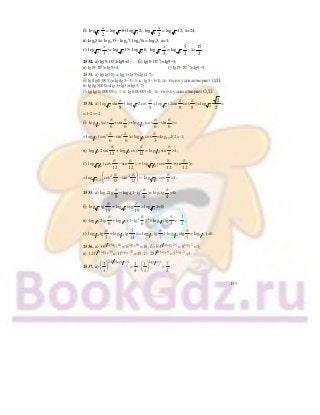 135
б) 3
log
x
2
= 3
log 6+ 3
log 2; 3
log
x
2
= 3
log 12; х=24;
в) log45х= log435− log47; log45х= log45; х=1;
г) 2
log (
x
3
)= 2
log 15− 2
log 6; 2
log
x
3
= 2
log
5
2
; х=
15
2
.
1532. а) lg(9⋅102
)=lg9+2; б) lg(9⋅10−3
)=lg9−3;
в) lg(9⋅104
)=lg9+4; г) lg(9⋅10−5
)=lg9−5.
1533. а) lg(lg50) = lg(1+lg5)≈lg(1,7);
б) lg(lg(0,005))=lg(lg5−3), т. к. lg5−3<0, то это не удовлетворяет ОДЗ;
в) lg(lg5000)=lg(3+lg5)≈lg(3,7);
г) lg(lg(0,00005)), т. к. lg0,00005<0, то это не удовлетворяет ОДЗ.
1534. а) 2
log sin
π
8
+ 2
log 2cos
π
8
= 2
log (2sin
π
8
cos
π
8
)= 2
log
2
2
=
=1−2=−1;
б) 1 2log (cos
π
6
+sin
π
6
)+ 1 2log (cos
π
6
−sin
π
6
)=
= 1 2log (cos2 π
6
−sin2 π
6
)= 1 2log cos
π
3
=log1/21/2 = 1;
в) 1 2log 2sin
π
12
+ 1 2log cos
π
12
= 1 2log sin
π
6
=1;
г) 3 2
log (cos
π
12
−sin
π
12
) + 3 2
log (cos
π
12
+sin
π
12
)=
= 2 2
3 /2
log cos sin
12 12
π π⎛ ⎞
− =⎜ ⎟
⎝ ⎠ 3 2
log cos
π
6
=1.
1535. а) log32tg
π
8
− log3(1−tg2 π
8
)= log3tg
π
4
=0;
б) 3
log tg
π
19
+ 3
log ctg
π
19
= 3
log 1=0;
в) 1 3log 2tg
π
6
+ 1 3log (1−tg2 π
6
)−1
= 1 3log tg
π
3
=−
1
2
;
г) 1 2log tg
π
7
+ 1 2log tg
5
14
π= 1 2log tg
π
7
+ 1 2log сtg
π
7
= 1 2log 1=0.
1536. а) 361 2 186log
= 6 6 18log
=18; б) 641 4 258log
= 8 8 5log
=5;
в) 1211 2 3511log
=11 11 35log
=35; г) 251 4 95log
=5 5 3log
=3.
1537. а)
1 21 1 2log 14
1
4
+
⎛ ⎞
⎜ ⎟
⎝ ⎠
=
1
4
⋅
1 2log 14
1
2
⎛ ⎞
⎜ ⎟
⎝ ⎠
=
7
2
;
 