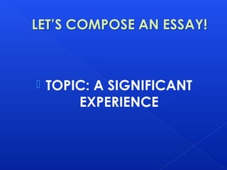  TOPIC: A SIGNIFICANT
EXPERIENCE
 