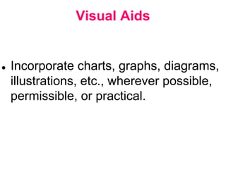 Visual Aids
● Incorporate charts, graphs, diagrams,
illustrations, etc., wherever possible,
permissible, or practical.
 
