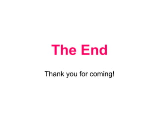 The End
Thank you for coming!
 