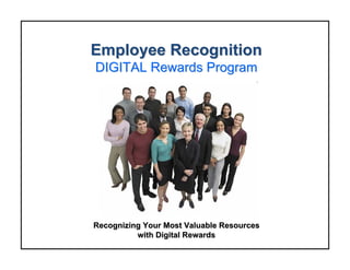 Employee RecognitionEmployee Recognition
DIGITAL Rewards ProgramDIGITAL Rewards Program
Recognizing Your Most Valuable ResourcesRecognizing Your Most Valuable Resources
with Digital Rewardswith Digital Rewards
 