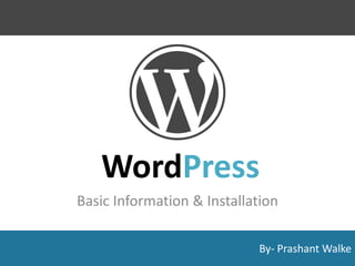 By- Prashant Walke
WordPress
Basic Information & Installation
 
