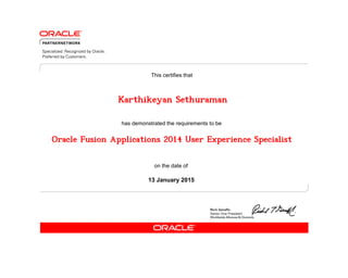 has demonstrated the requirements to be
This certifies that
on the date of
13 January 2015
Oracle Fusion Applications 2014 User Experience Specialist
Karthikeyan Sethuraman
 