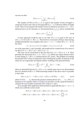 can now see that
N(m, n) =
b∈B(m,n)
S(m, n, b) . (4.13)
The number of CFCs in S(m, n, b) is equal to the number of lists of length m
composed of only 0 and 1 that are decomposable in p = m/b identical sublists of length
b each. This is in turn equal to the number of ways in which we can choose n/p = nb/m
elements from a set of b elements, i.e. the binomial factor b
nb/m
, and we conclude that
|S(m, n, b)| =
b
nb/m
. (4.14)
A naive approach would be now to say that N(m, n) is equal to the sum of
|S(m, n, b)| for each b ∈ B(m, n). This however overcounts all those states having
multiple periodicities. For example in the case m = 8, n = 4, where B(m, n) = {2, 4},
the states
q = (0, 1, 0, 1, 0, 1, 0, 1) and q = (1, 0, 1, 0, 1, 0, 1, 0) (4.15)
are at the same time 2- and 4-periodic, and would each be counted twice if we were to
say that N(8, 4) = |S(8, 4, 2)| + |S(8, 4, 4)| = 8.
The issue can be traced back to the fact that S(8, 4, 2) ∩ S(8, 4, 4) = ∅. More
generally, the intersection S(m, n, b1) ∩ S(m, n, b2) will be non-empty whenever there
is some integer b0 ∈ B(m, n) common divisor of b1 and b2. The problem of counting
the periodic CFCs is thus reconducted to that of finding the number of elements in the
union of a set of generally not-disjoint subsets, resulting in the general formula
N(m, n) =
∞
k=1
(−1)k+1
(b1,...,bk)
|S1 ∩ · · · ∩ Sk| , (4.16)
where we denoted for brevity Si ≡ S(m, n, bi), and the inner sum is over all unordered
lists of k elements of B(m, n). With reasonings similar to the above ones it is possible
to show that
|S(m, n, b1) ∩ · · · ∩ S(m, n, bk)| = |S(m, n, GCD(b1, . . . , bk))| , (4.17)
where GCD(b1, . . . , bk) denotes the greatest common divisor of b1, . . . , bk ∈ B(m, n).
Equation (4.16), together with (4.17) and (4.14), provides us with a general formula to
compute the exact number of periodic CFCs of given m and n.
As an example of the application of this formula we again take the case m = 8, n = 4,
which now yields the correct result:
N(8, 4) = |S(8, 4, 2)| + |S(8, 4, 4)| − |S(8, 4, 2) ∩ S(8, 4, 4)|
= |S(8, 4, 2)| + |S(8, 4, 4)| − |S(8, 4, 2)| = |S(8, 4, 4)| =
4
2
= 6.
66
 