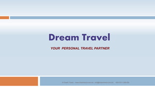 YOUR PERSONAL TRAVEL PARTNER
Dream Travel
© Dream Travel ; www.dreamtravel.com.bd , info@dreamtravel.com.bd , +88 01811 289 556
 
