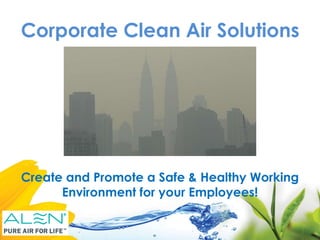 Corporate Clean Air Solutions
Create and Promote a Safe & Healthy Working
Environment for your Employees!
 