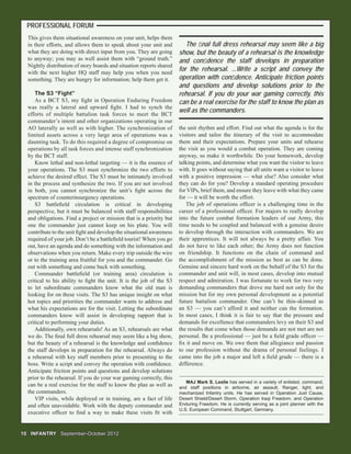 PROFESSIONAL FORUM
10 INFANTRY10 INFANTRY September-October 2012September-October 2012
This gives them situational awareness on your unit, helps them
in their efforts, and allows them to speak about your unit and
what they are doing with direct input from you. They are going
to anyway; you may as well assist them with “ground truth.”
Nightly distribution of story boards and situation reports shared
with the next higher HQ staff may help you when you need
something. They are hungry for information; help them get it.
The S3 “Fight”
As a BCT S3, my ﬁght in Operation Enduring Freedom
was really a lateral and upward ﬁght. I had to synch the
efforts of multiple battalion task forces to meet the BCT
commander’s intent and other organizations operating in our
AO laterally as well as with higher. The synchronization of
limited assets across a very large area of operations was a
daunting task. To do this required a degree of compromise on
operations by all task forces and intense staff synchronization
by the BCT staff.
Know lethal and non-lethal targeting — it is the essence of
your operations. The S3 must synchronize the two efforts to
achieve the desired effect. The S3 must be intimately involved
in the process and synthesize the two. If you are not involved
in both, you cannot synchronize the unit’s ﬁght across the
spectrum of counterinsurgency operations.
S3 battleﬁeld circulation is critical in developing
perspective, but it must be balanced with staff responsibilities
and obligations. Find a project or mission that is a priority but
one the commander just cannot keep on his plate. You will
contribute to the unit ﬁght and develop the situational awareness
required of your job. Don’t be a battleﬁeld tourist! When you go
out, have an agenda and do something with the information and
observations when you return. Make every trip outside the wire
or to the training area fruitful for you and the commander. Go
out with something and come back with something.
Commander battleﬁeld (or training area) circulation is
critical to his ability to ﬁght the unit. It is the job of the S3
to let subordinate commanders know what the old man is
looking for on these visits. The S3 has unique insight on what
hot topics and priorities the commander wants to address and
what his expectations are for the visit. Letting the subordinate
commanders know will assist in developing rapport that is
critical to performing your duties.
Additionally, own rehearsals! As an S3, rehearsals are what
we do. The ﬁnal full dress rehearsal may seem like a big show,
but the beauty of a rehearsal is the knowledge and conﬁdence
the staff develops in preparation for the rehearsal. Always do
a rehearsal with key staff members prior to presenting to the
boss. Write a script and convey the operation with conﬁdence.
Anticipate friction points and questions and develop solutions
prior to the rehearsal. If you do your war gaming correctly, this
can be a real exercise for the staff to know the plan as well as
the commanders.
VIP visits, while deployed or in training, are a fact of life
and often unavoidable. Work with the deputy commander and
executive ofﬁcer to ﬁnd a way to make these visits ﬁt with
the unit rhythm and effort. Find out what the agenda is for the
visitors and tailor the itinerary of the visit to accommodate
them and their expectations. Prepare your units and rehearse
the visit as you would a combat operation. They are coming
anyway, so make it worthwhile. Do your homework, develop
talking points, and determine what you want the visitor to leave
with. It goes without saying that all units want a visitor to leave
with a positive impression — what else? Also consider what
they can do for you? Develop a standard operating procedure
for VIPs, brief them, and ensure they leave with what they came
for — it will be worth the effort.
The job of operations ofﬁcer is a challenging time in the
career of a professional ofﬁcer. For majors to really develop
into the future combat formation leaders of our Army, this
time needs to be coupled and balanced with a genuine desire
to develop through the interaction with commanders. We are
their apprentices. It will not always be a pretty affair. You
do not have to like each other; the Army does not function
on friendship. It functions on the chain of command and
the accomplishment of the mission as best as can be done.
Genuine and sincere hard work on the behalf of the S3 for the
commander and unit will, in most cases, develop into mutual
respect and admiration. I was fortunate to work for two very
demanding commanders that drove me hard not only for the
mission but for my own personal development as a potential
future battalion commander. One can’t be thin-skinned as
an S3 — you can’t afford it and neither can the formation.
In most cases, I think it is fair to say that the pressure and
demands for excellence that commanders levy on their S3 and
the results that come when those demands are not met are not
personal. Be a professional — just be a ﬁeld grade ofﬁcer —
ﬁx it and move on. We owe them that allegiance and passion
to our profession without the drama of personal feelings. I
came into the job a major and left a ﬁeld grade — there is a
difference.
MAJ Mark S. Leslie has served in a variety of enlisted, command,
and staff positions in airborne, air assault, Ranger, light, and
mechanized Infantry units. He has served in Operation Just Cause,
Desert Shield/Desert Storm, Operation Iraqi Freedom, and Operation
Enduring Freedom. He is currently serving as a joint planner with the
U.S. European Command, Stuttgart, Germany.
The ﬁnal full dress rehearsal may seem like a big
show, but the beauty of a rehearsal is the knowledge
and conﬁdence the staff develops in preparation
for the rehearsal. ...Write a script and convey the
operation with conﬁdence. Anticipate friction points
and questions and develop solutions prior to the
rehearsal. If you do your war gaming correctly, this
can be a real exercise for the staff to know the plan as
well as the commanders.
 