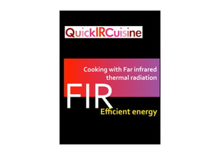 Cooking	with	Far	infrared
thermal	radiation
Eﬃcient	energy
FIR
 