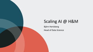 Scaling AI @ H&M
Björn Hertzberg
Head of Data Science
 
